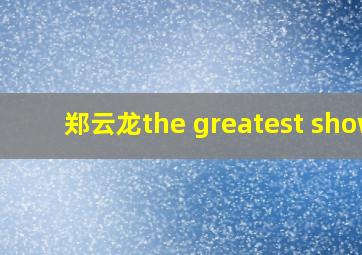 郑云龙the greatest show